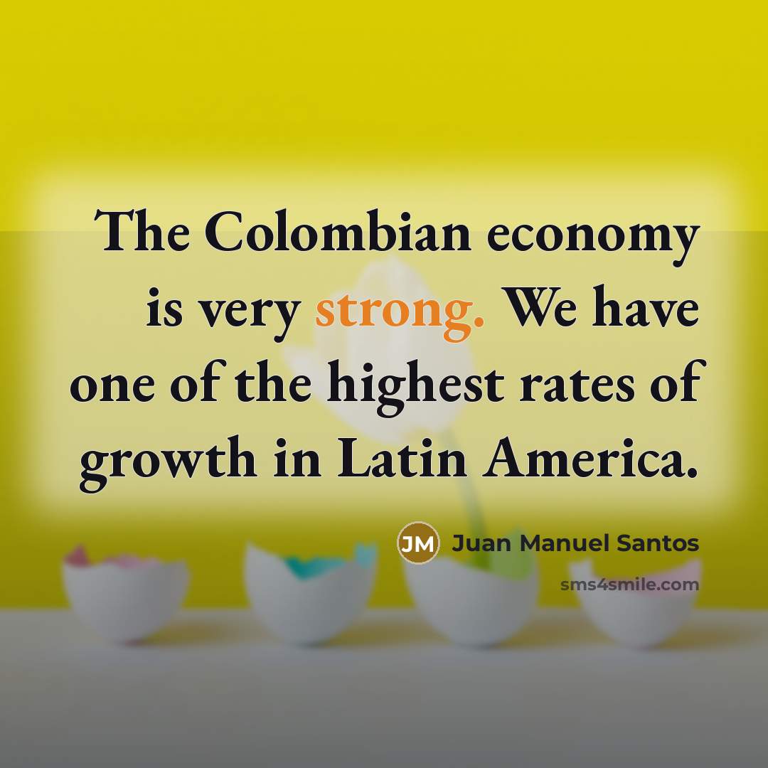 “The Colombian economy is very strong. We have one of…” quote by Juan Manuel Santos