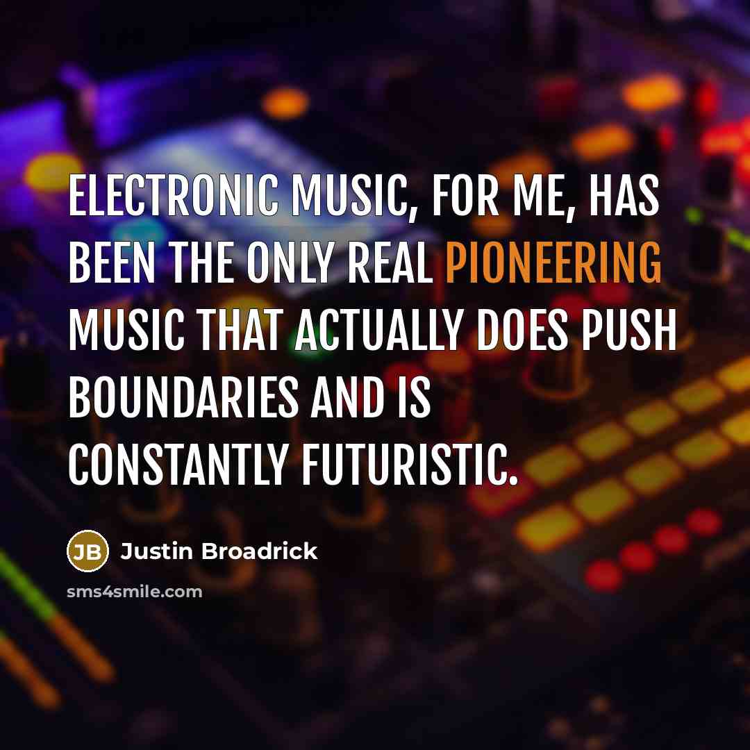 “Electronic music, for me, has been the only real pioneering…” quote by Justin Broadrick