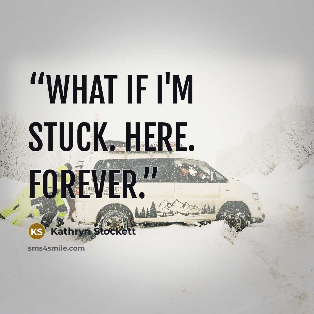 “What if I'm stuck. Here. Forever.” quote by Kathryn Stockett