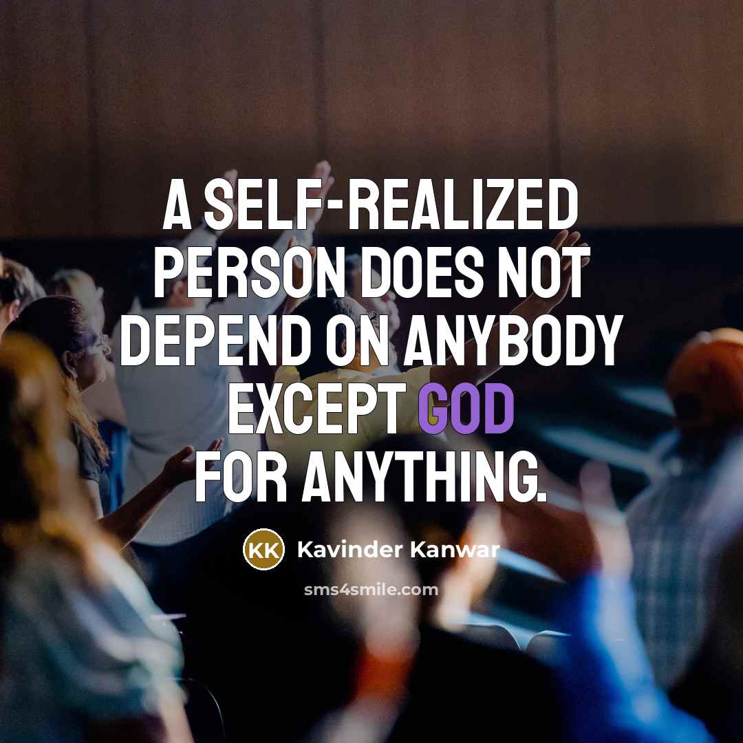 “A Self-realized person does not depend on anybody except God…” quote by Kavinder Kanwar