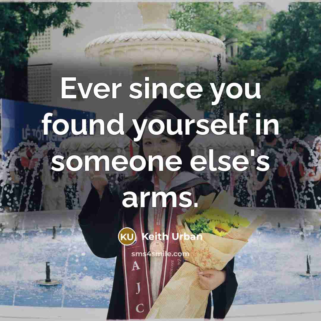 “Ever since you found yourself in someone else's arms.…” quote by Keith Urban