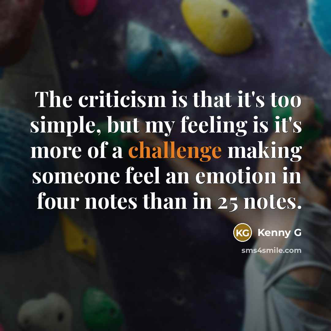 “The criticism is that it's too simple, but my feeling…” quote by Kenny G
