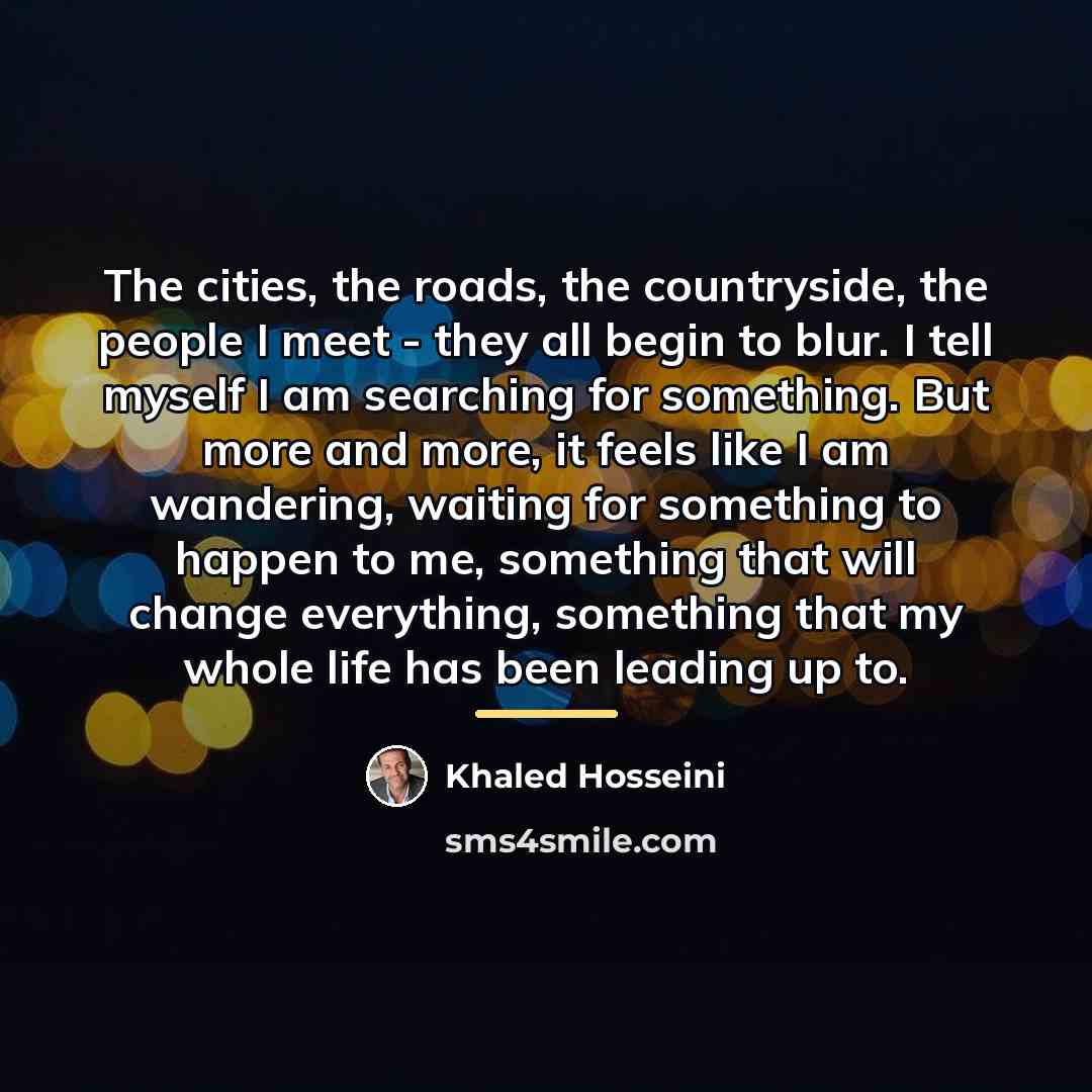 “The cities, the roads, the countryside, the people I meet…” quote by Khaled Hosseini