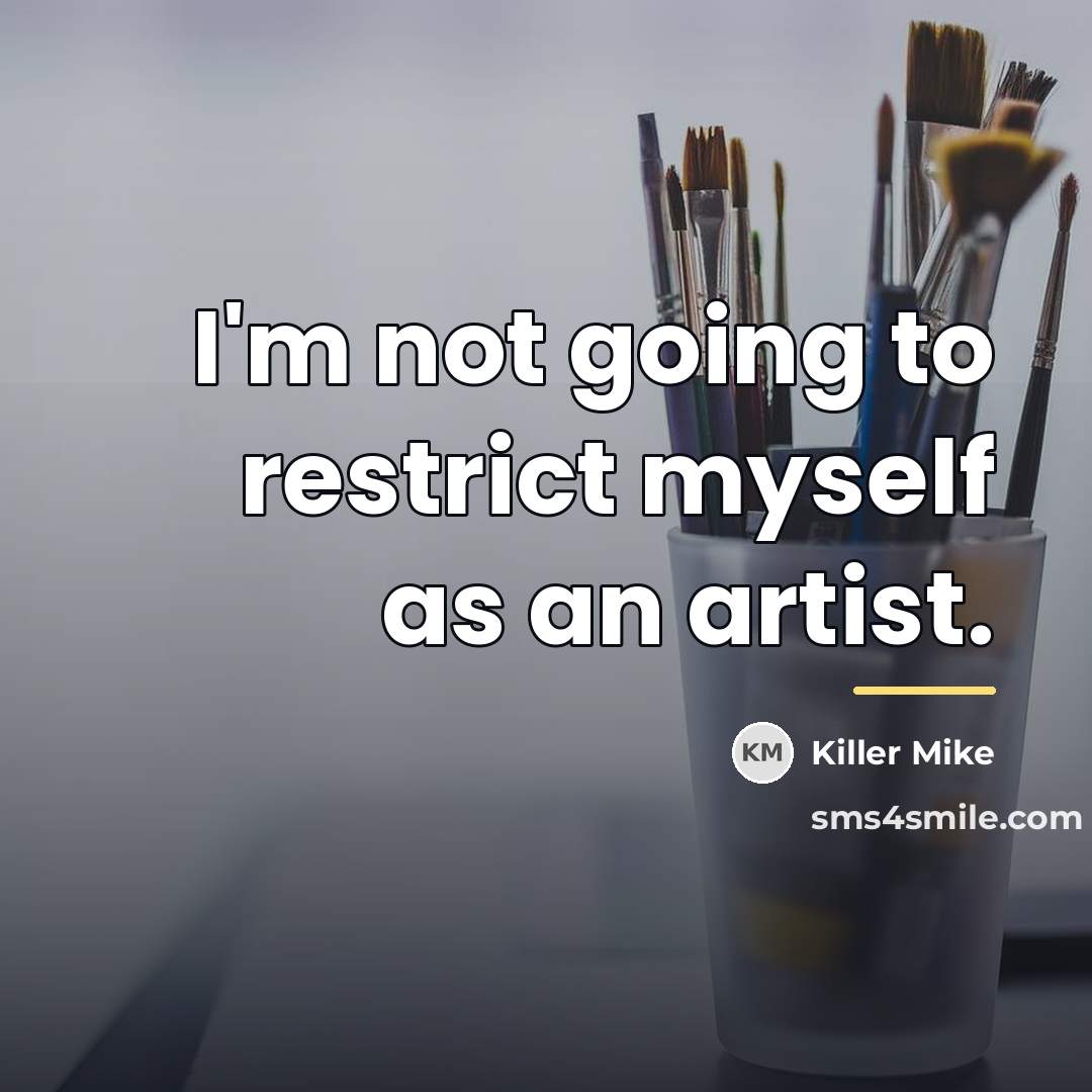 “I'm not going to restrict myself as an artist.…” quote by Killer Mike