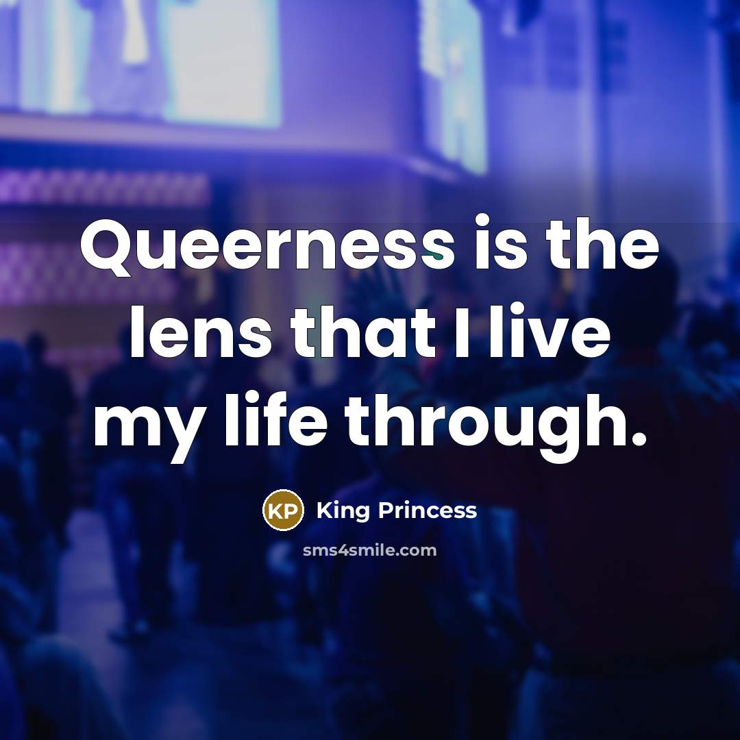 “Queerness is the lens that I live my life through.…” quote by King Princess