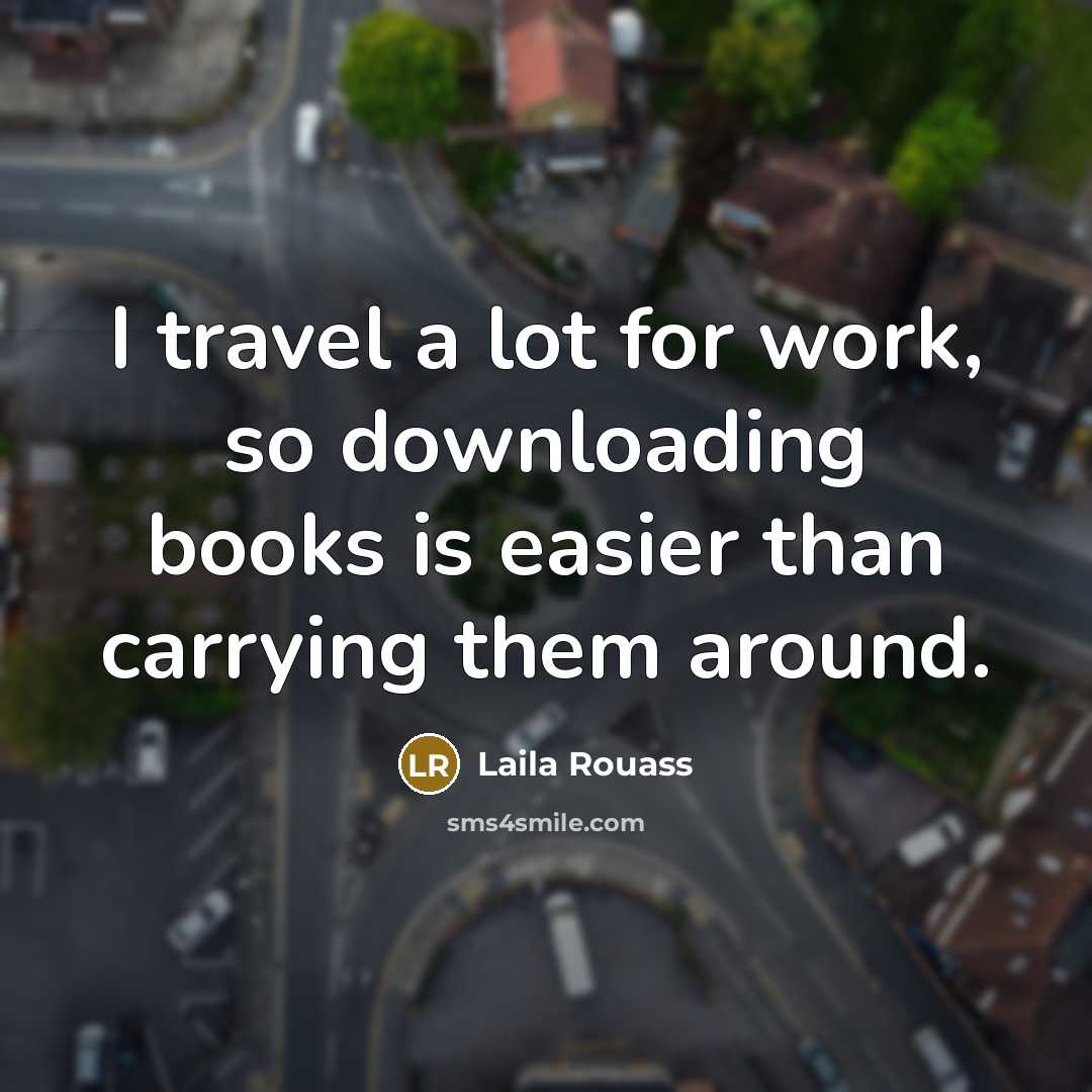 “I travel a lot for work, so downloading books is…” quote by Laila Rouass