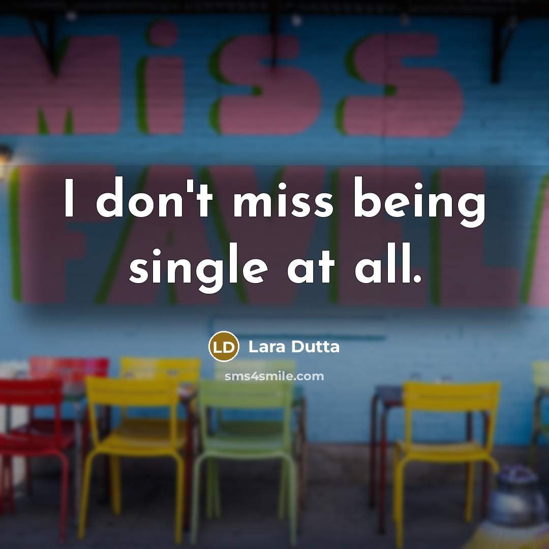 “I don't miss being single at all.…” quote by Lara Dutta