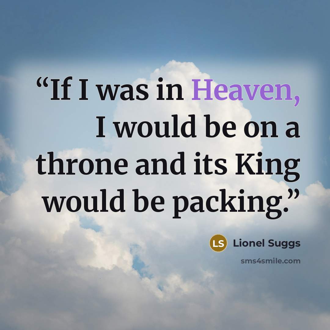 “If I was in Heaven, I would be on a throne and its King would be packing.” quote by Lionel Suggs