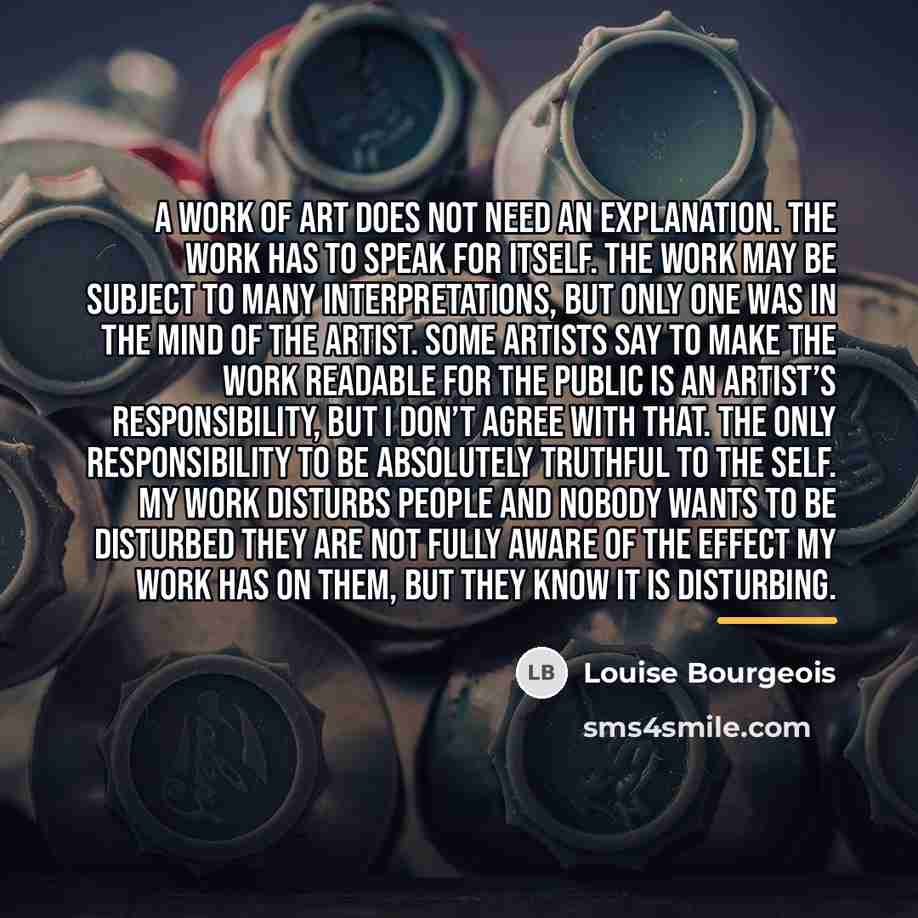 “A work of art does not need an explanation. The…” quote by Louise Bourgeois