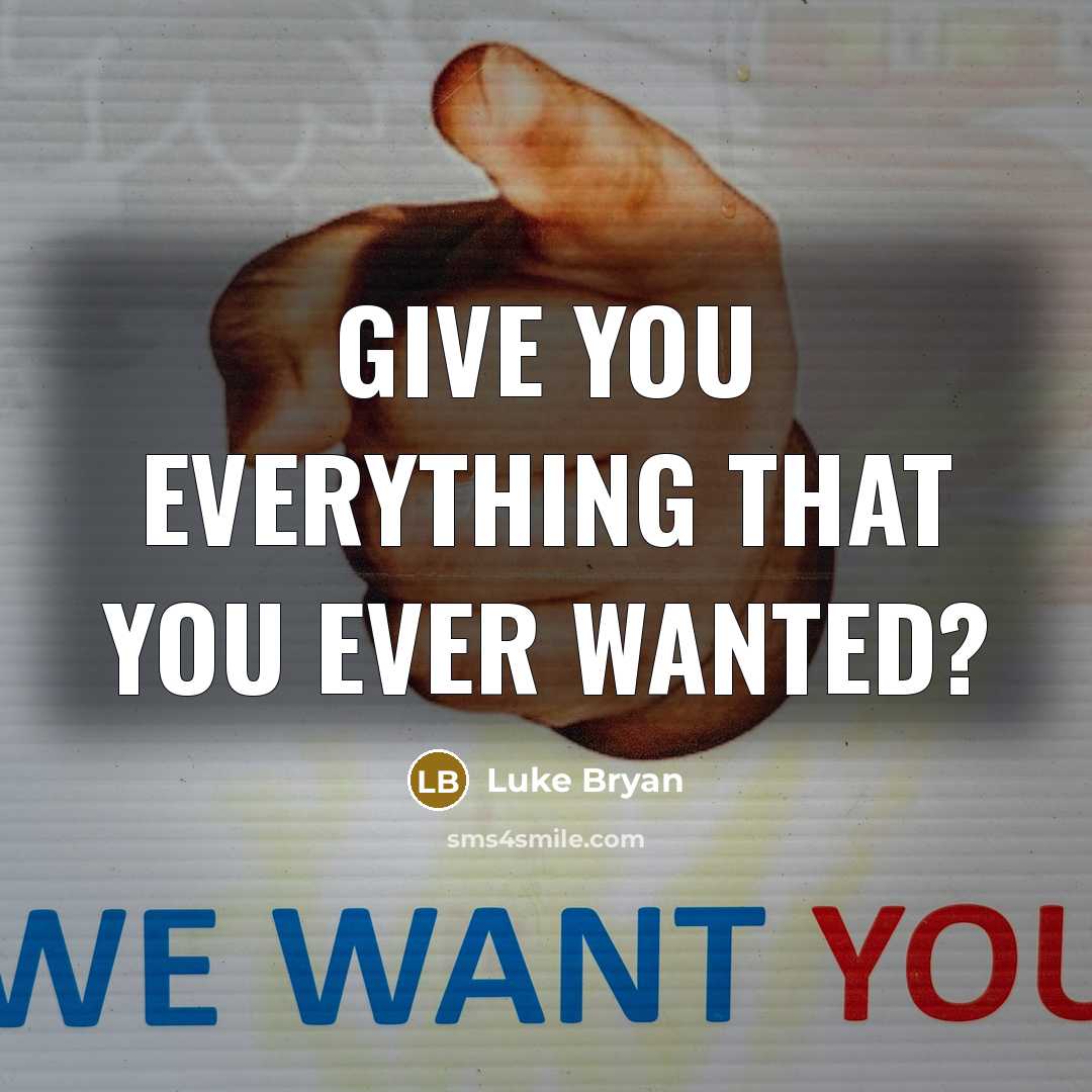 “Give you everything that you ever wanted?…” quote by Luke Bryan
