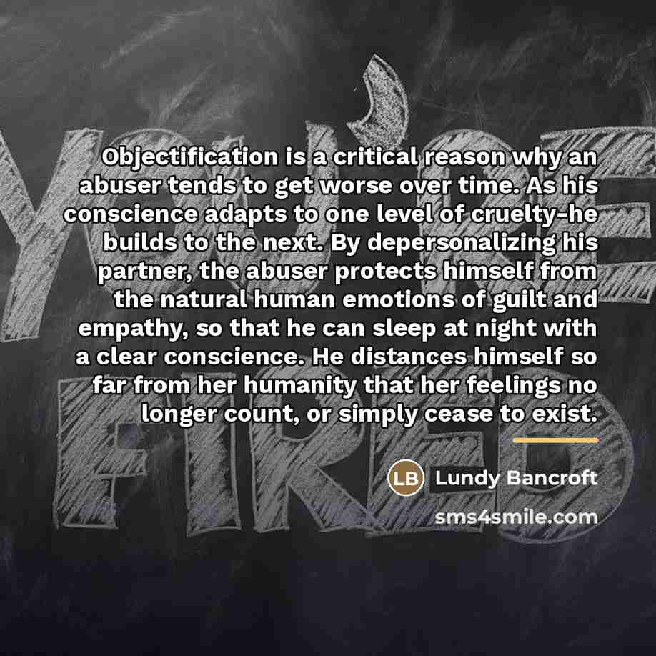 “Objectification is a critical reason why an abuser tends to…” quote by Lundy Bancroft