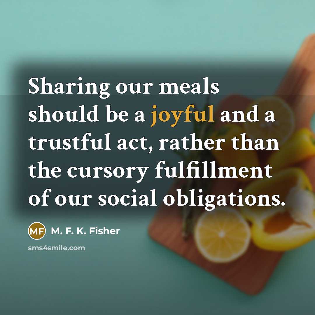 “Sharing our meals should be a joyful and a trustful…” quote by M. F. K. Fisher