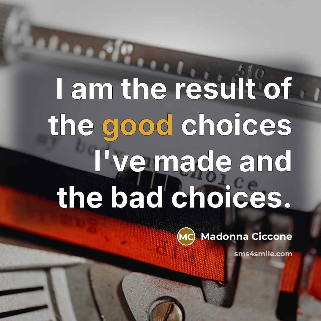 “I am the result of the good choices I've made…” quote by Madonna Ciccone