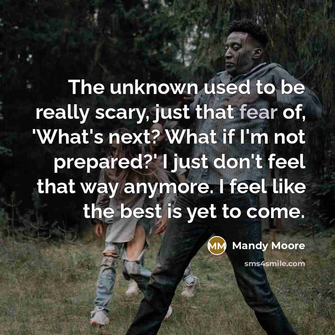 “The unknown used to be really scary, just that fear…” quote by Mandy Moore