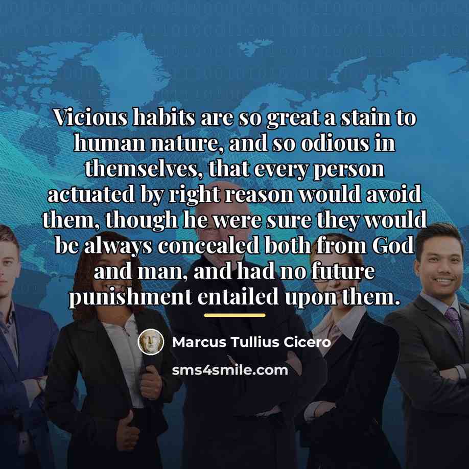 “Vicious habits are so great a stain to human nature,…” quote by Marcus Tullius Cicero