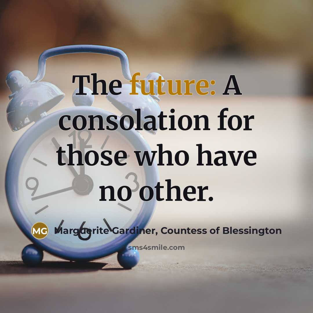 “The future: A consolation for those who have no other.…” quote by Marguerite Gardiner, Countess of Blessington