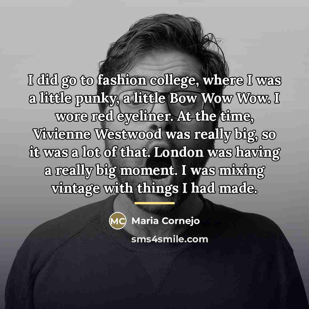 “I did go to fashion college, where I was a…” quote by Maria Cornejo