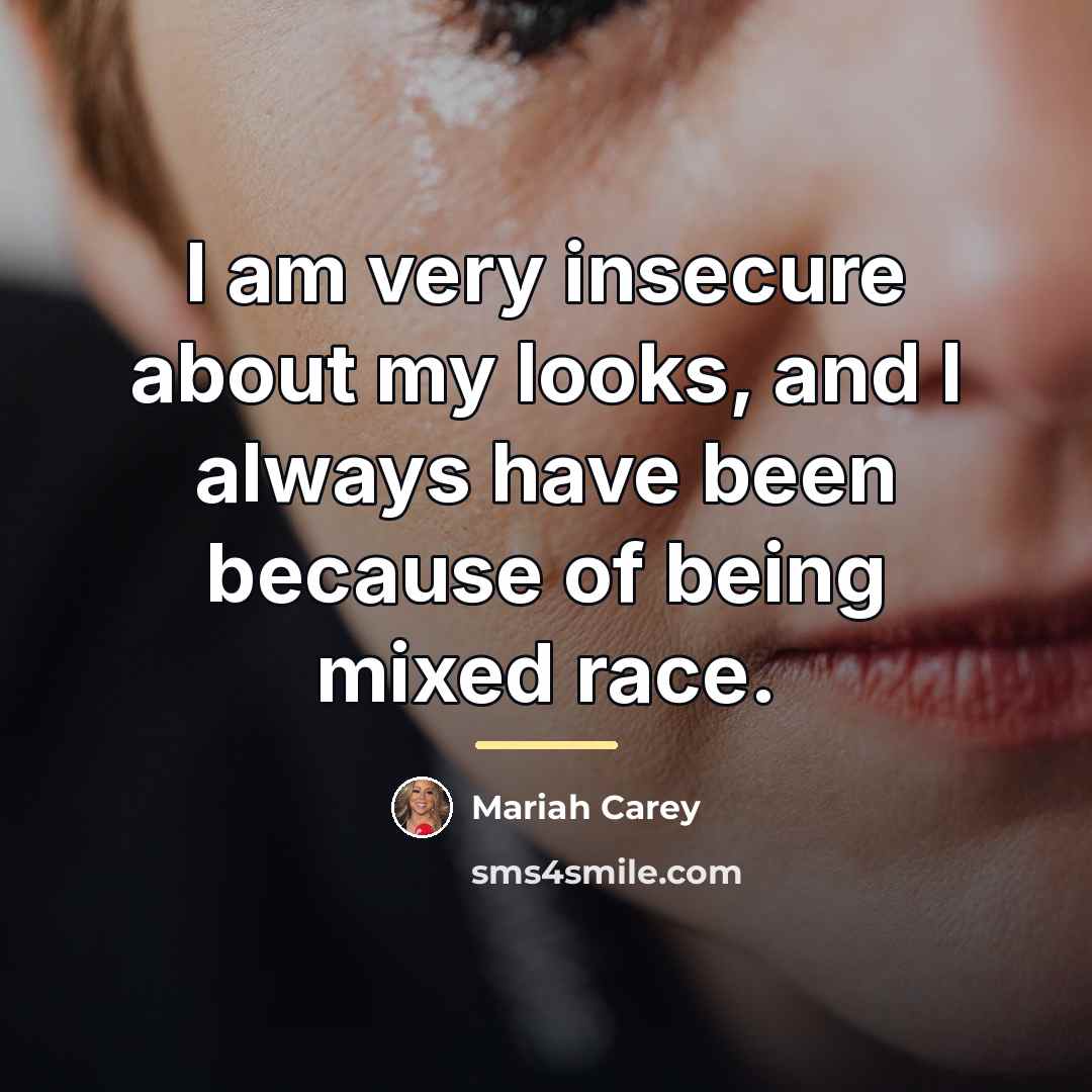 “I am very insecure about my looks, and I always…” quote by Mariah Carey