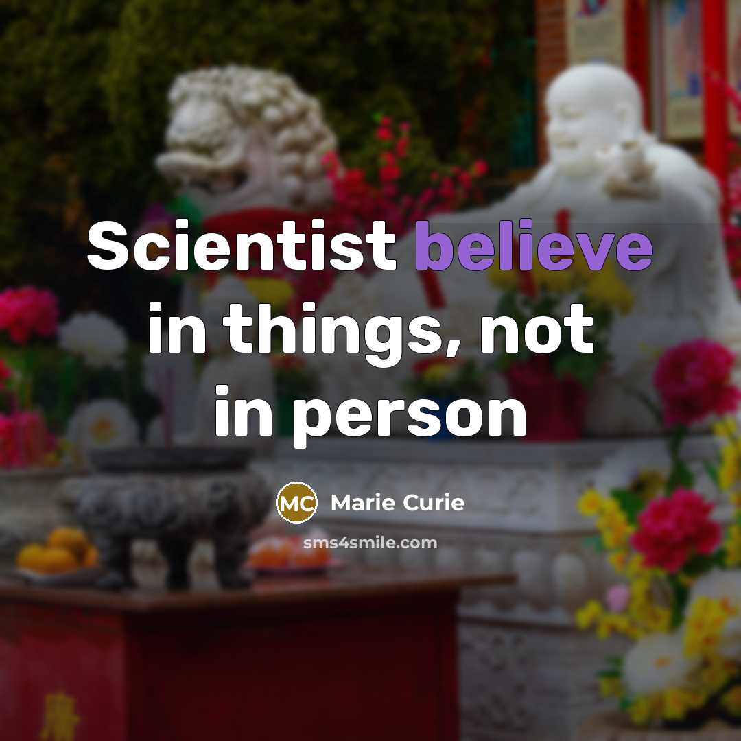“Scientist believe in things, not in person…” quote by Marie Curie