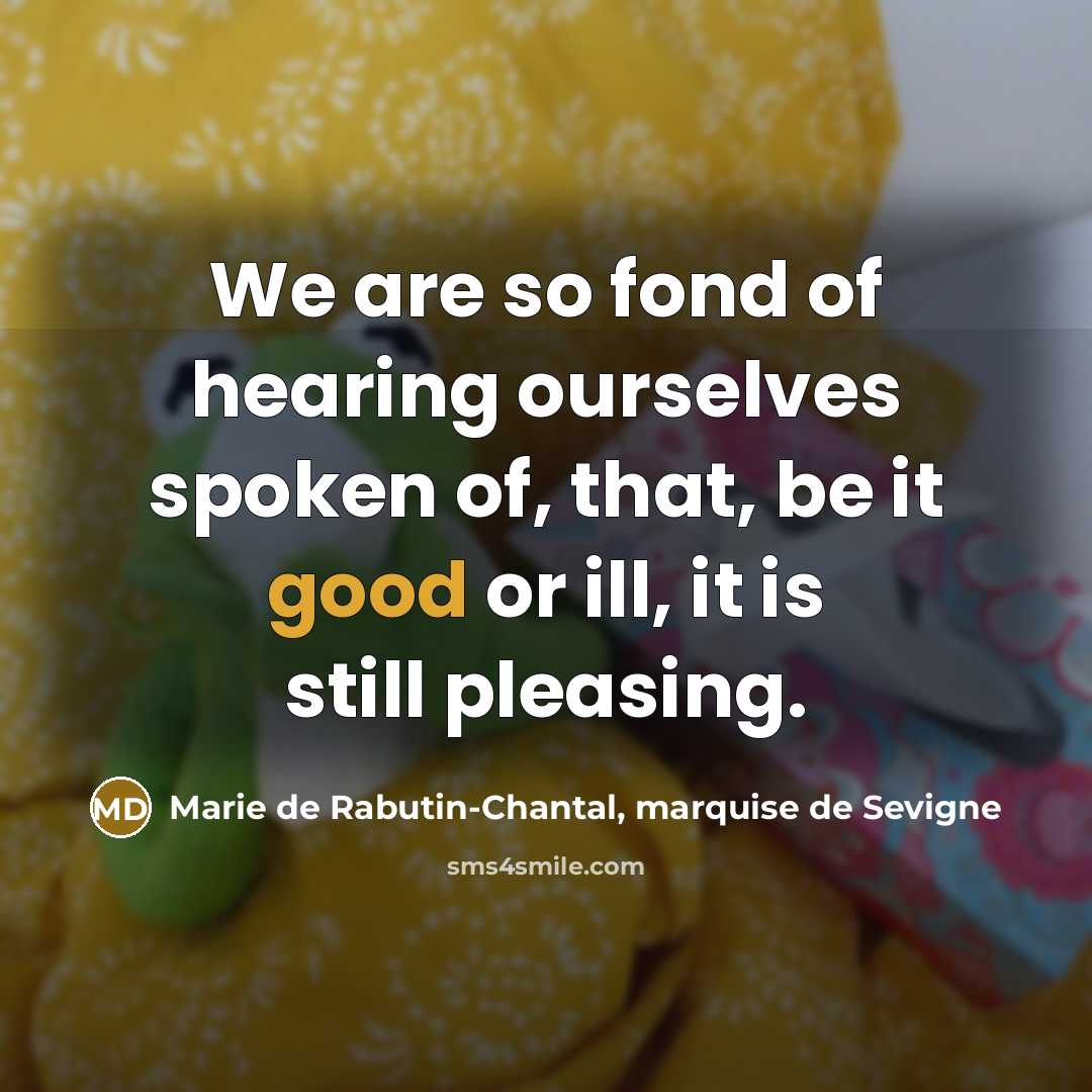 “We are so fond of hearing ourselves spoken of, that,…” quote by Marie de Rabutin-Chantal, marquise de Sevigne
