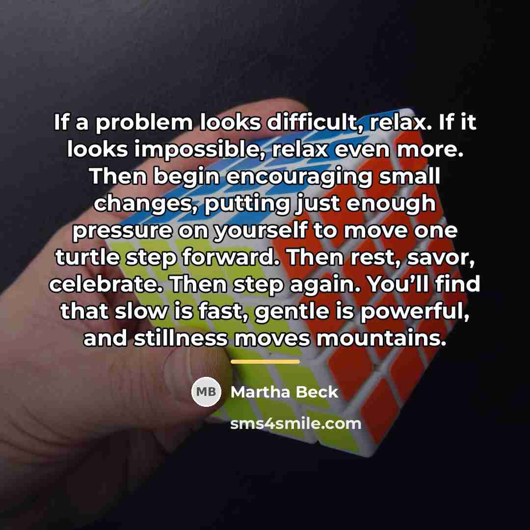 “If a problem looks difficult, relax. If it looks impossible,…” quote by Martha Beck