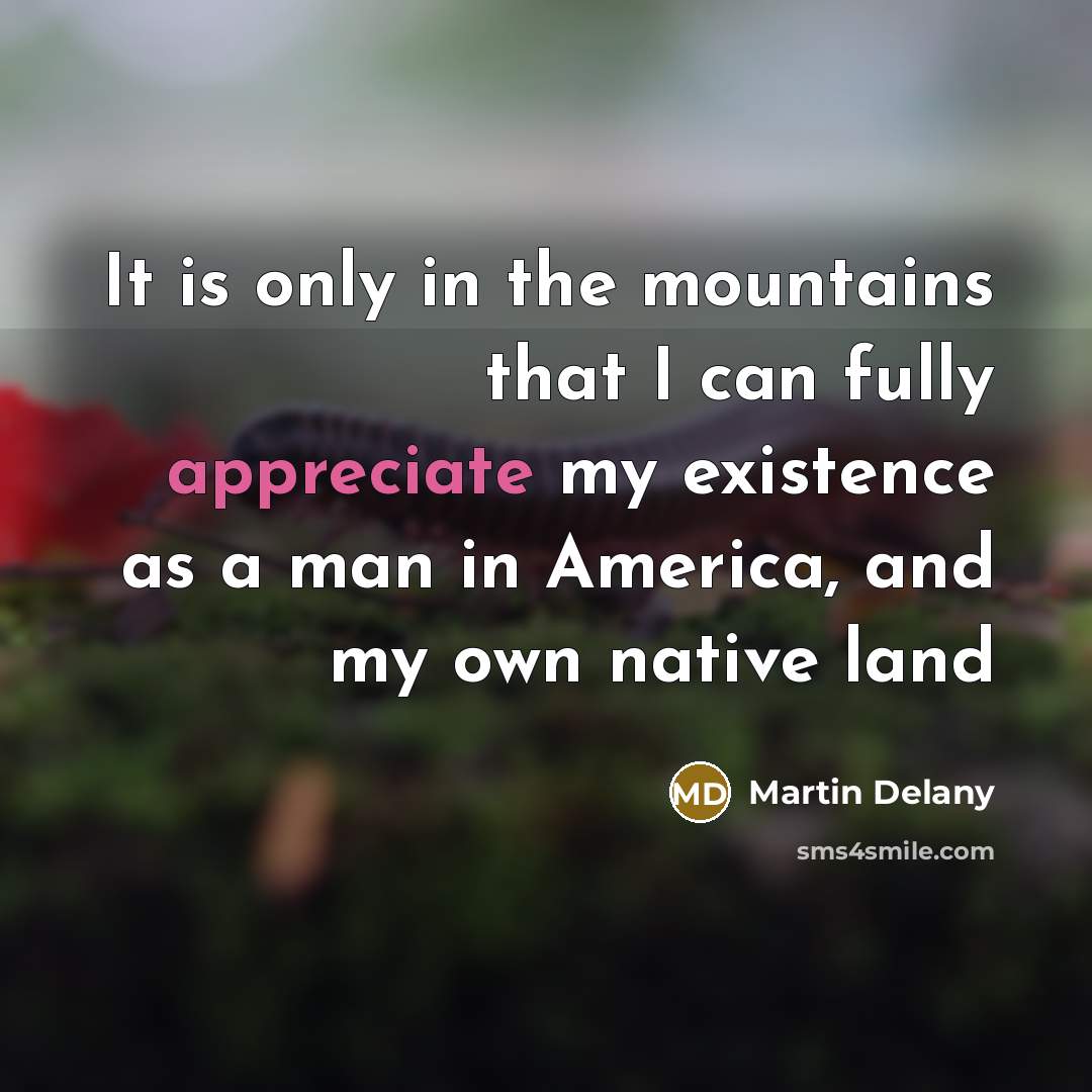 “It is only in the mountains that I can fully…” quote by Martin Delany