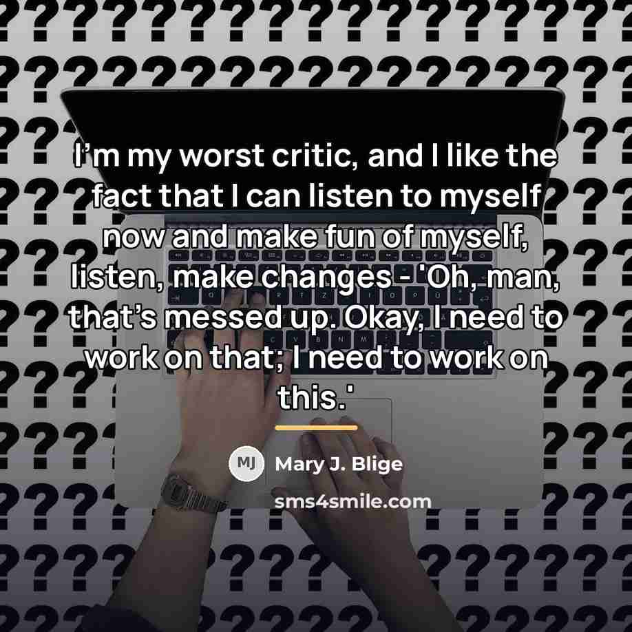 “I'm my worst critic, and I like the fact that…” quote by Mary J. Blige