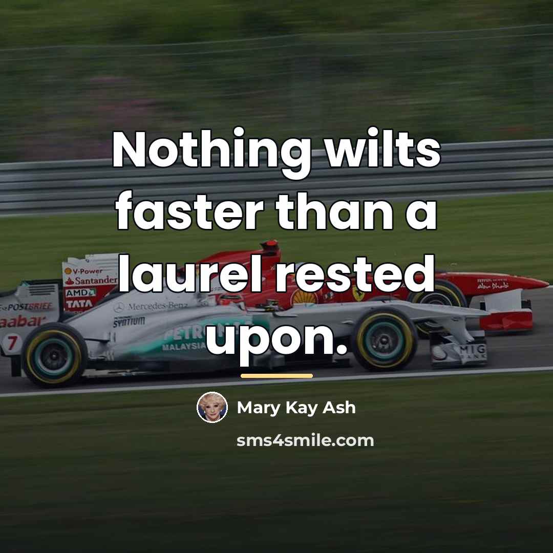 “Nothing wilts faster than a laurel rested upon.…” quote by Mary Kay Ash