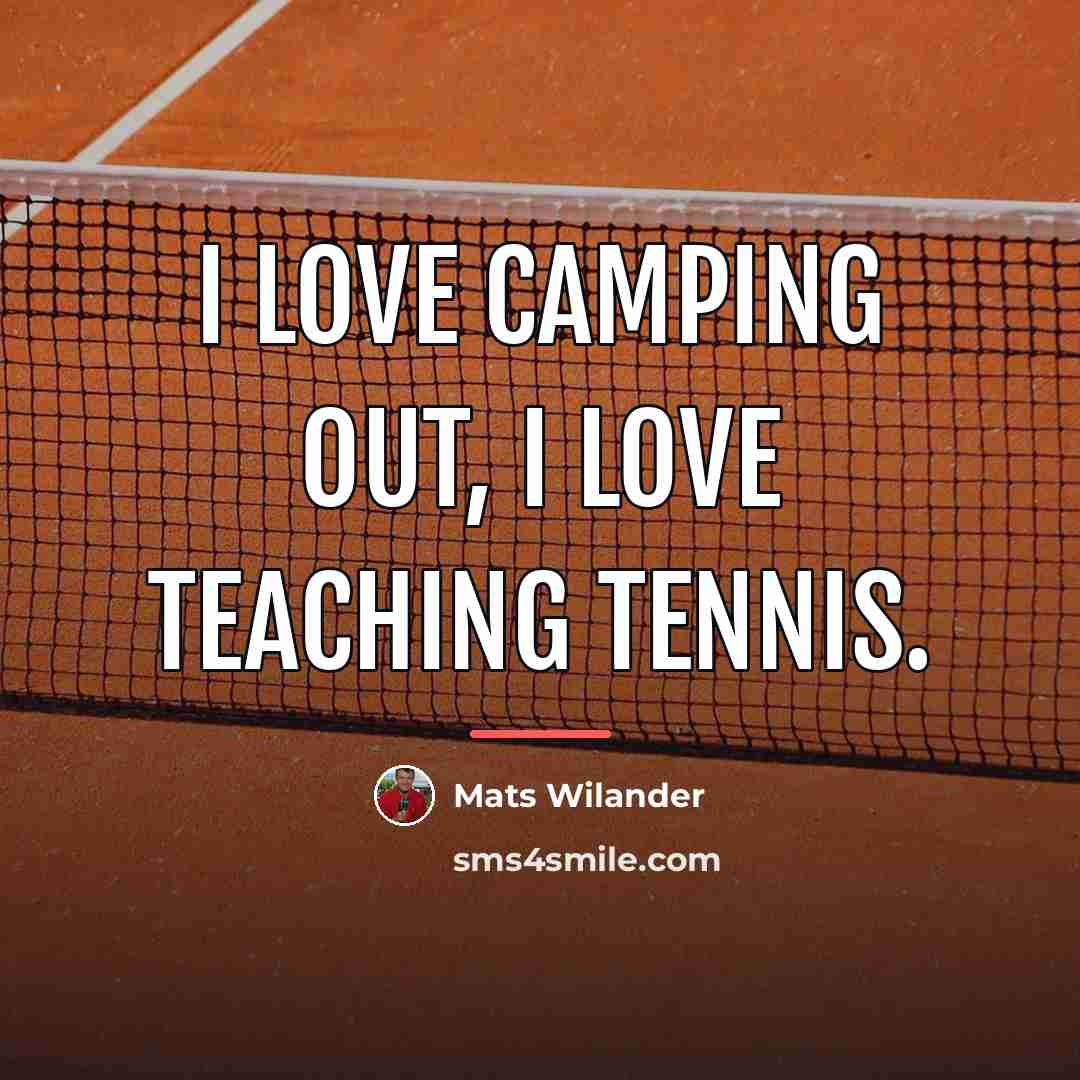 “I love camping out, I love teaching tennis.…” quote by Mats Wilander
