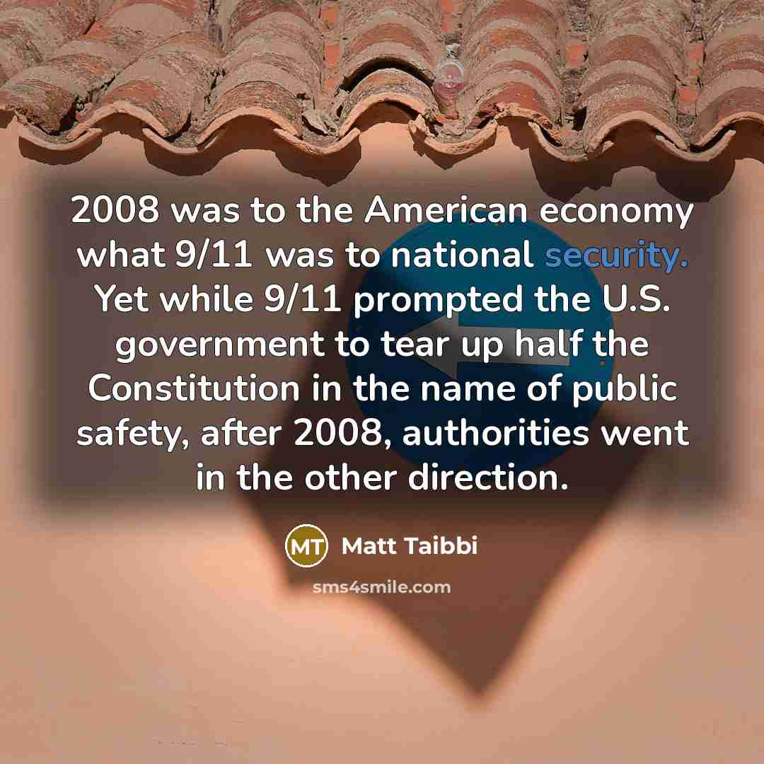 “2008 was to the American economy what 9/11 was to…” quote by Matt Taibbi