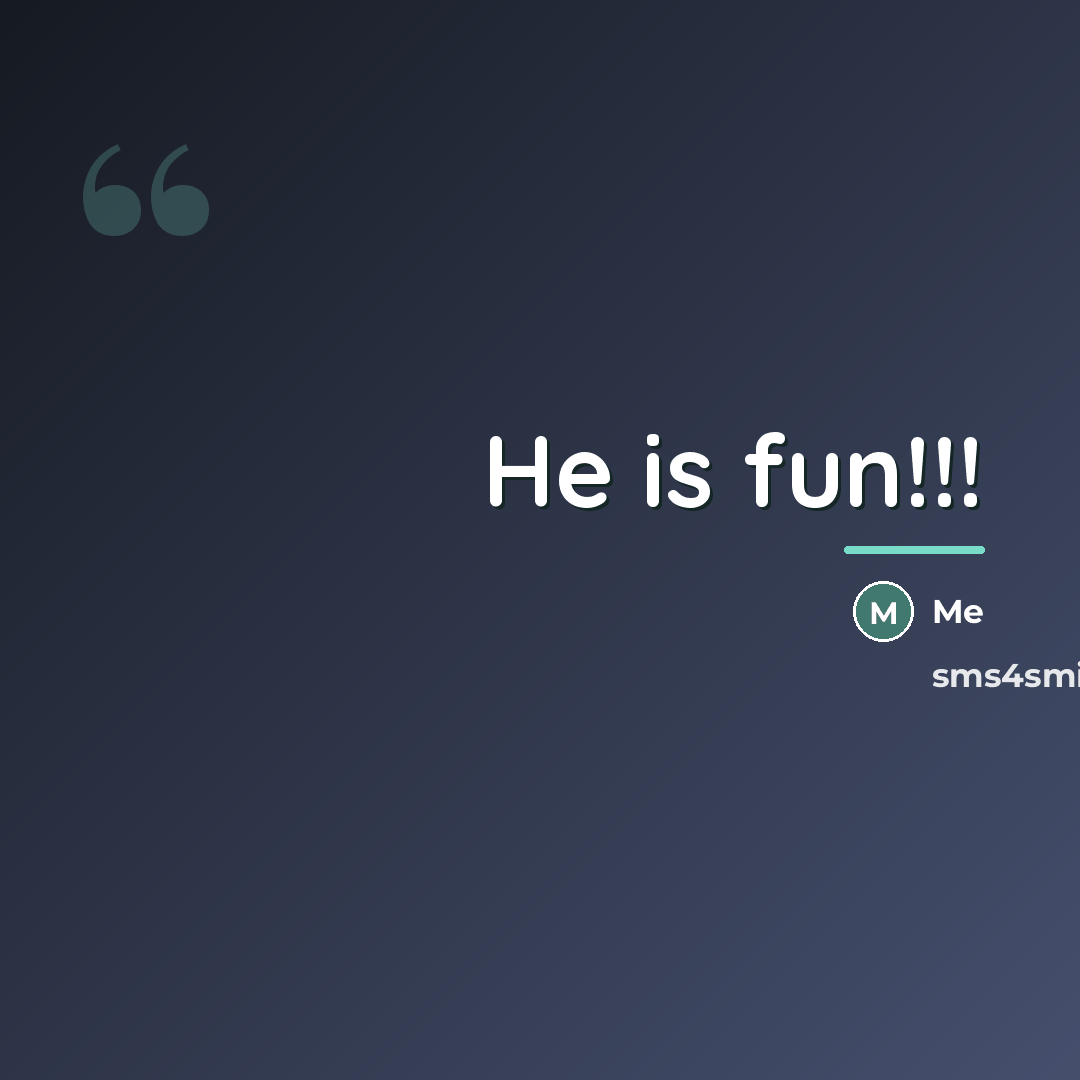 “He is fun!!!…” quote by Me