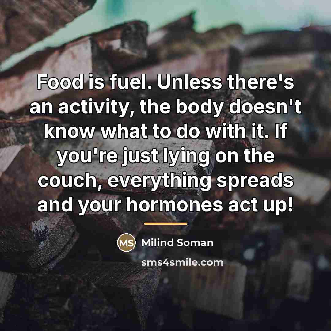 “Food is fuel. Unless there's an activity, the body doesn't…” quote by Milind Soman
