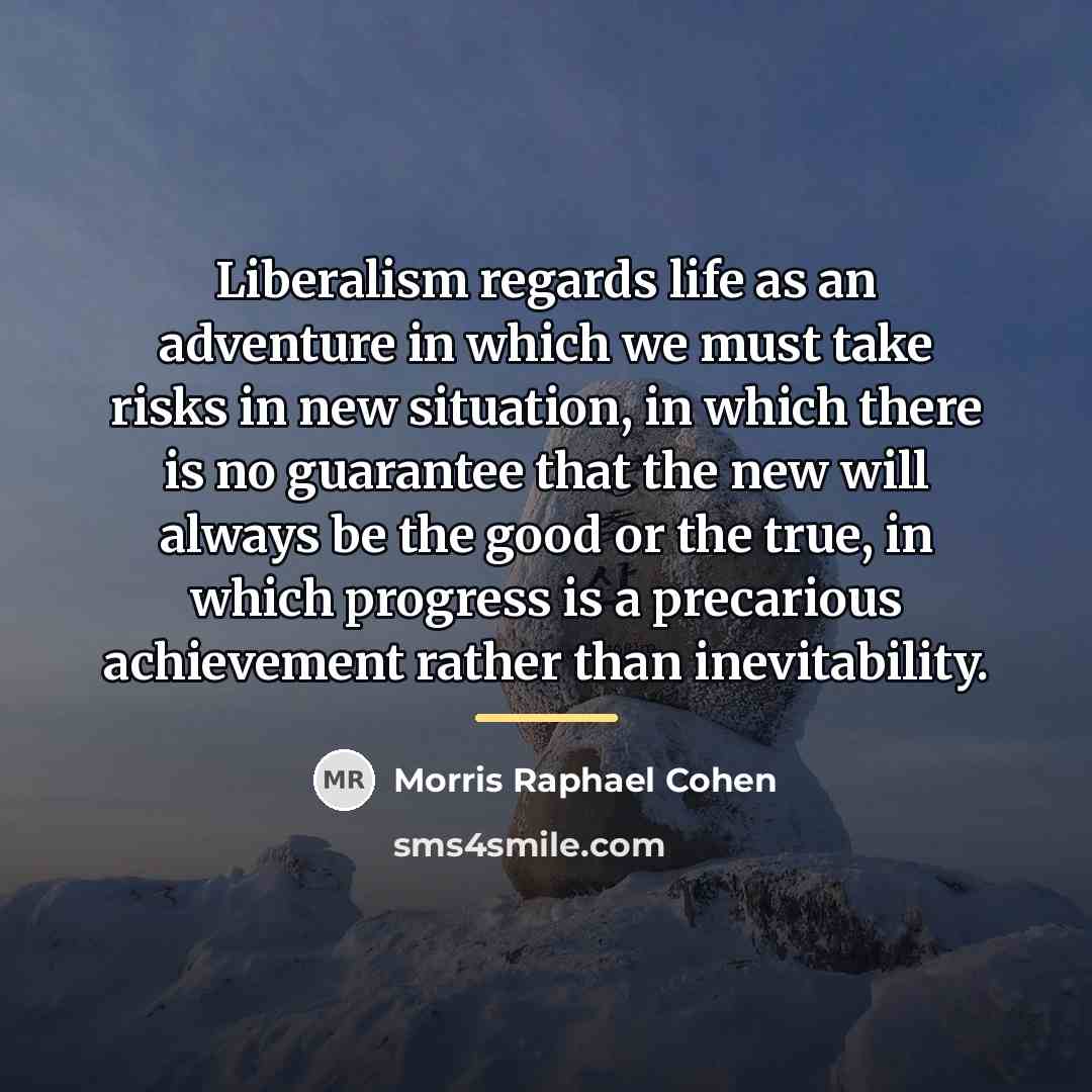 “Liberalism regards life as an adventure in which we must…” quote by Morris Raphael Cohen