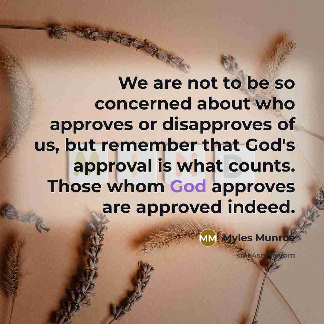 “We are not to be so concerned about who approves…” quote by Myles Munroe