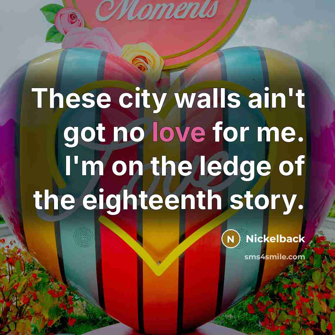 “These city walls ain't got no love for me. I'm…” quote by Nickelback