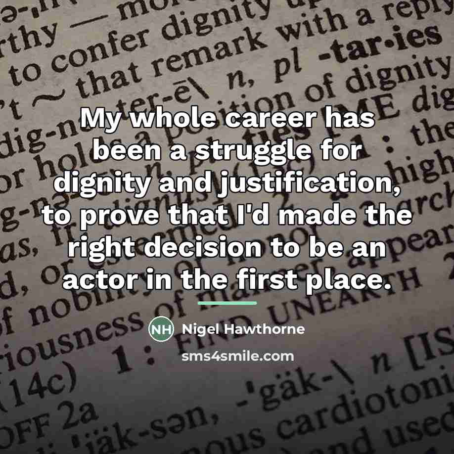 “My whole career has been a struggle for dignity and…” quote by Nigel Hawthorne
