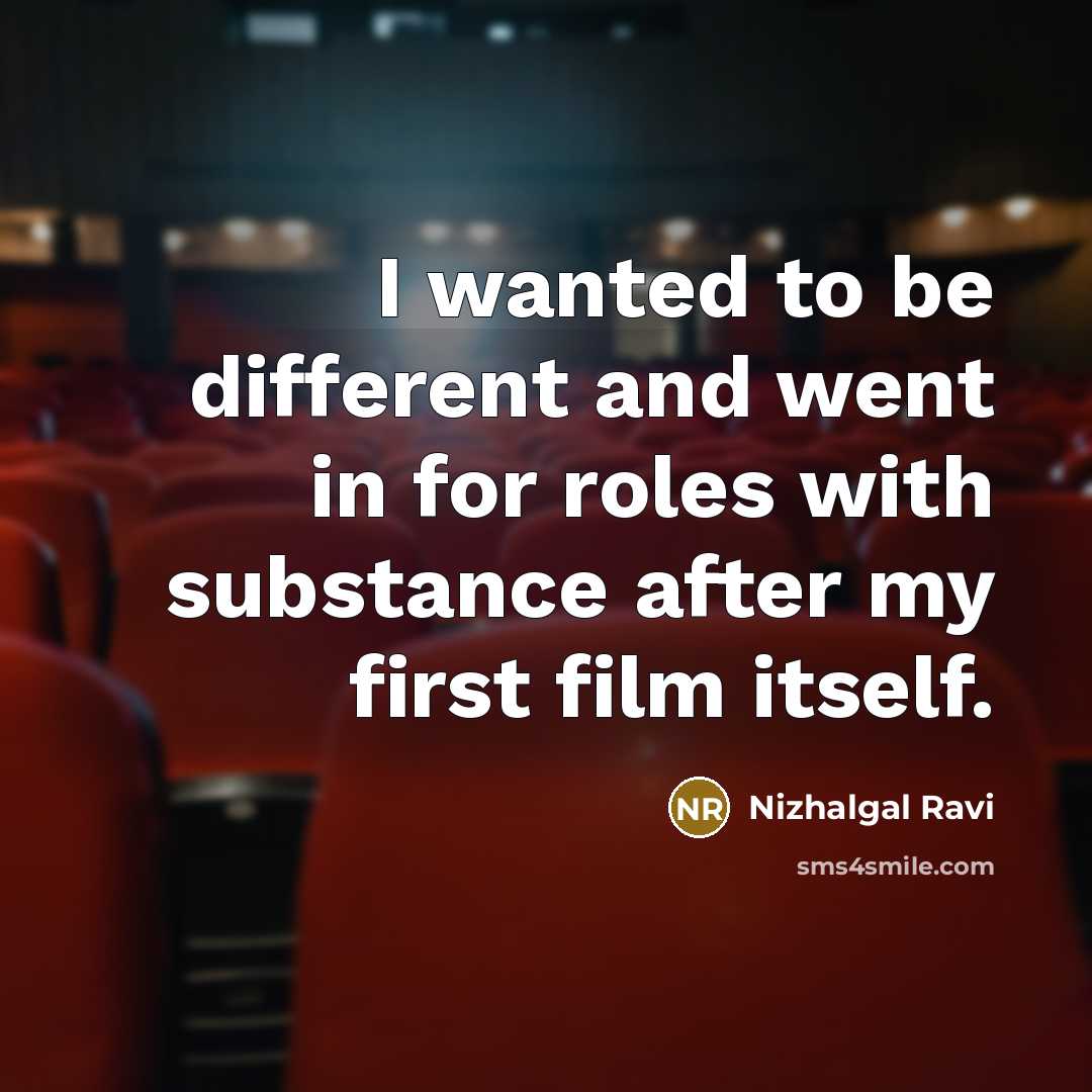 “I wanted to be different and went in for roles…” quote by Nizhalgal Ravi