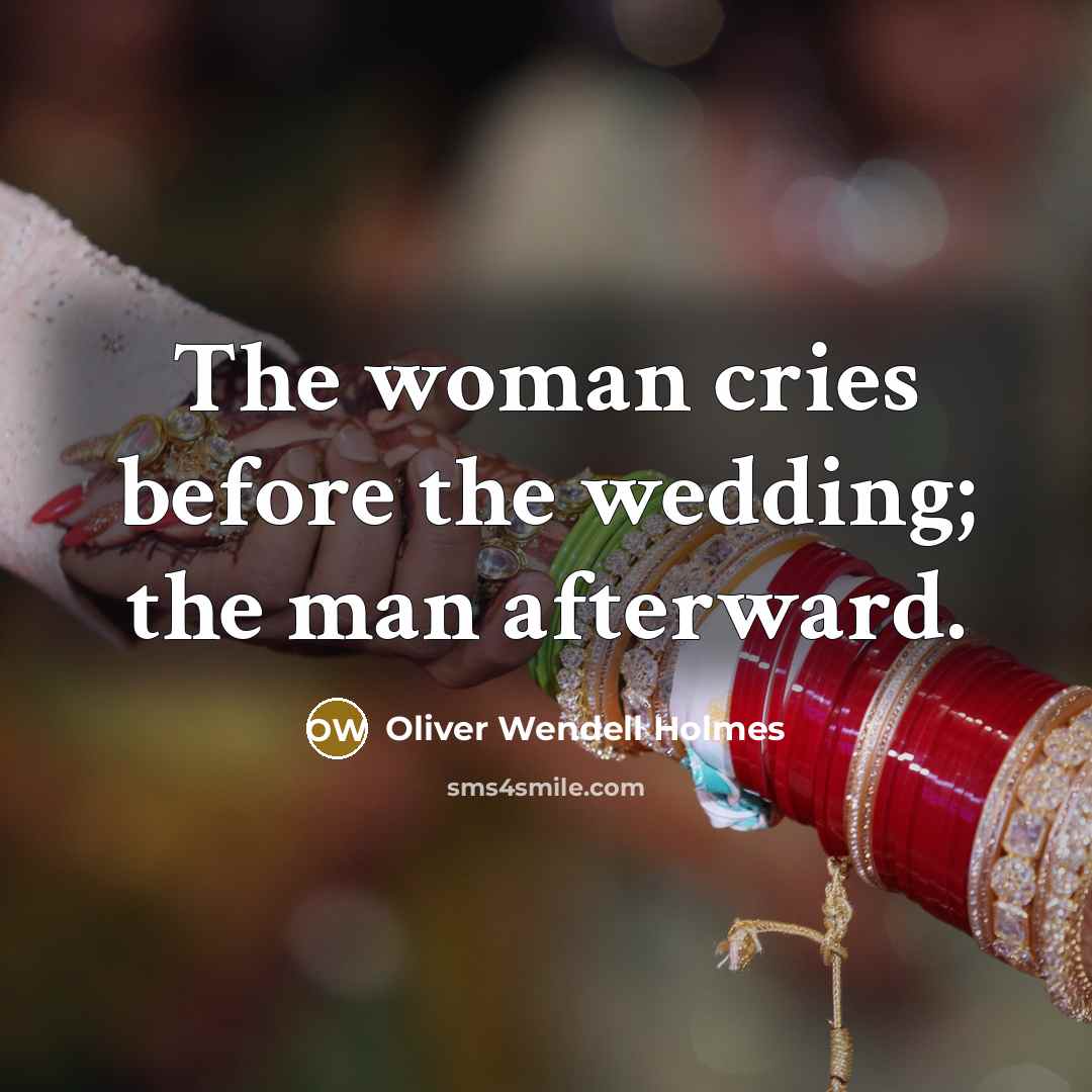 “The woman cries before the wedding; the man afterward.…” quote by Oliver Wendell Holmes