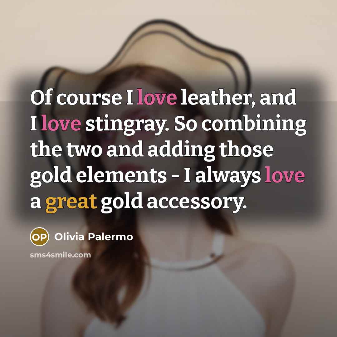 “Of course I love leather, and I love stingray. So…” quote by Olivia Palermo