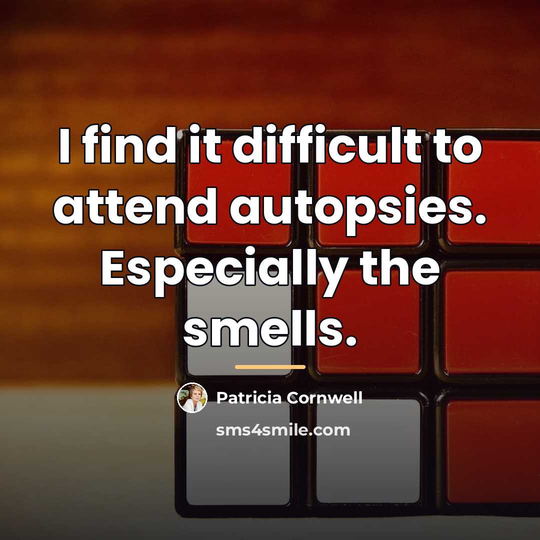 “I find it difficult to attend autopsies. Especially the smells.…” quote by Patricia Cornwell