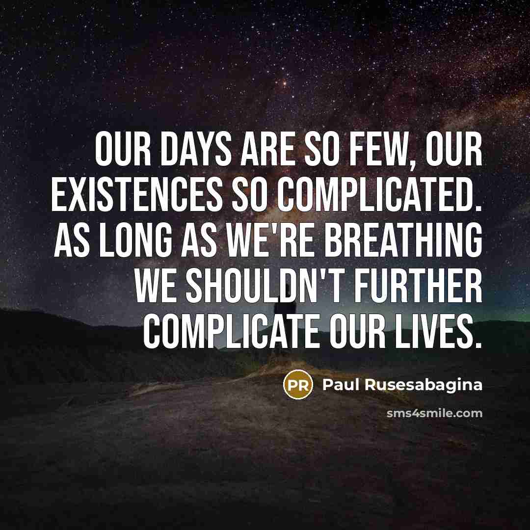 “Our days are so few, our existences so complicated. As…” quote by Paul Rusesabagina