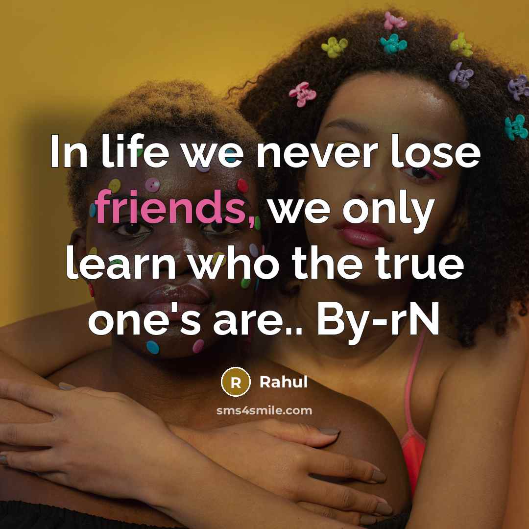 “In life we never lose friends, we only learn who…” quote by Rahul