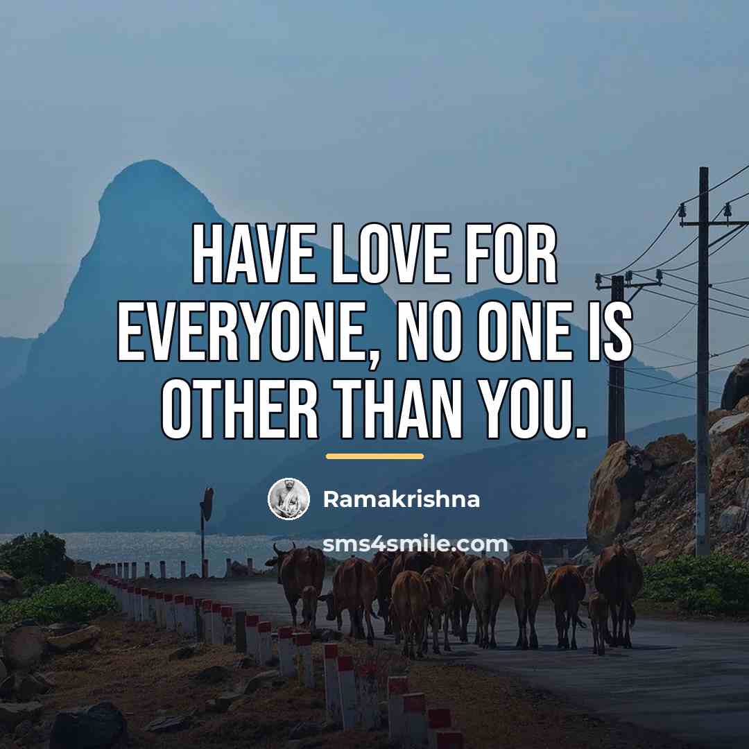 “Have love for everyone, no one is other than you.…” quote by Ramakrishna