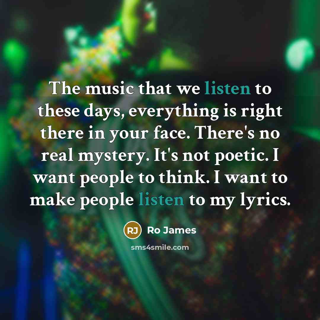 “The music that we listen to these days, everything is…” quote by Ro James