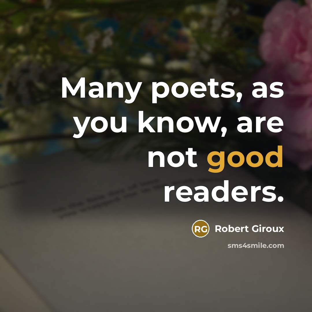 “Many poets, as you know, are not good readers.…” quote by Robert Giroux