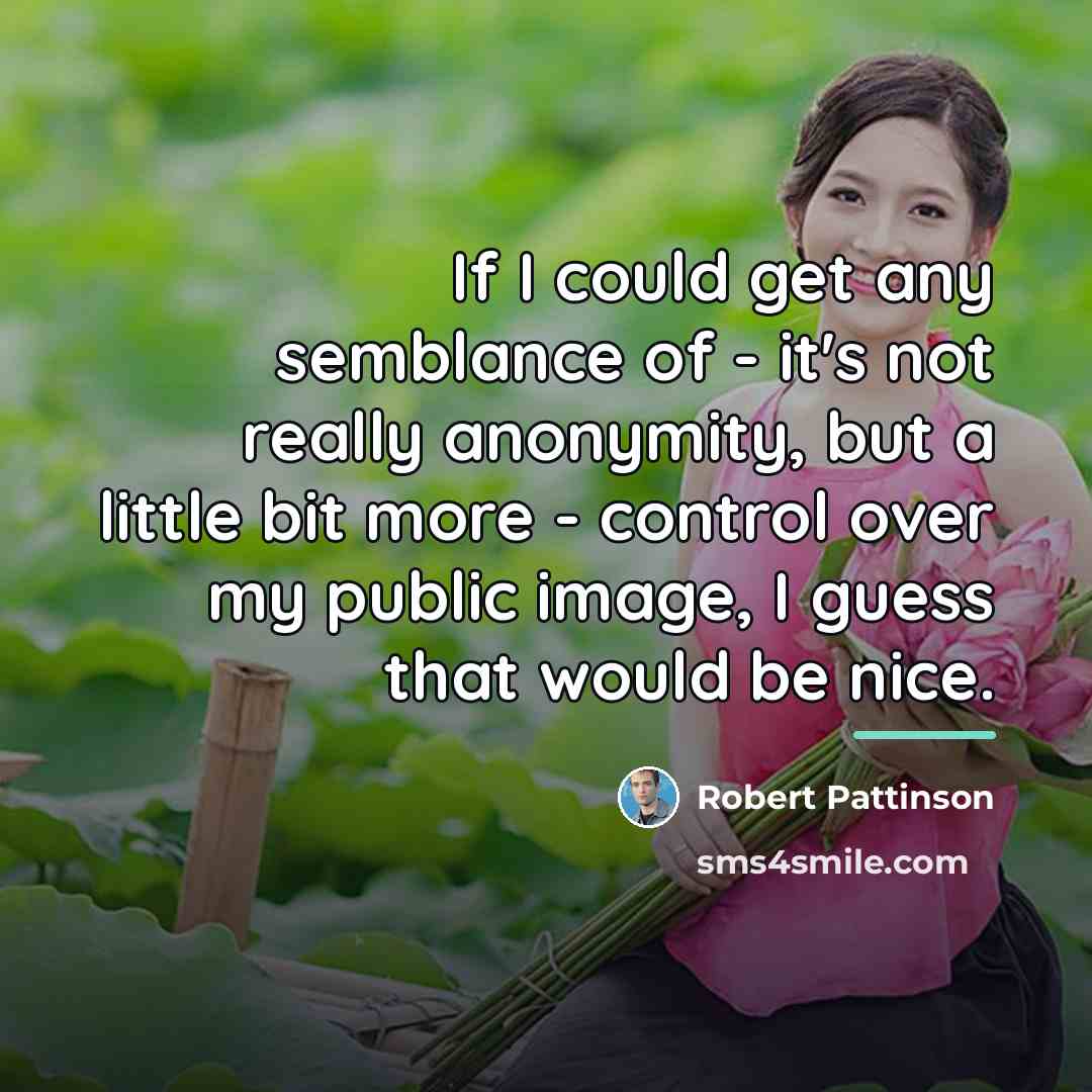 “If I could get any semblance of - it's not…” quote by Robert Pattinson