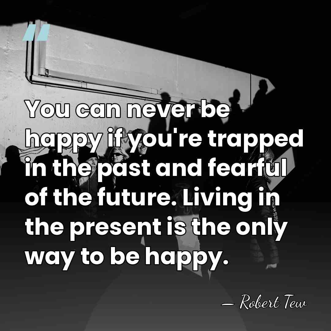 You can never be happy if you're trapped in the past and&hellip; - Robert Tew