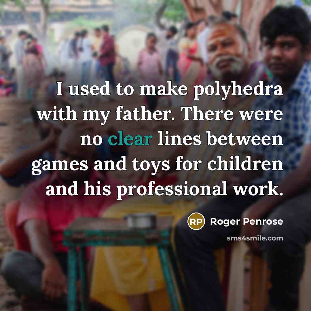“I used to make polyhedra with my father. There were…” quote by Roger Penrose