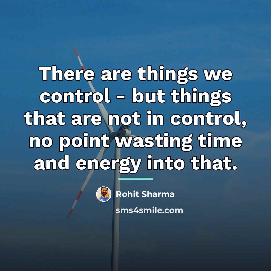 “There are things we control - but things that are…” quote by Rohit Sharma