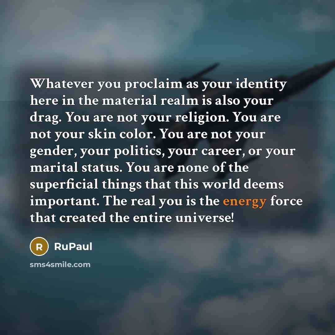 “Whatever you proclaim as your identity here in the material…” quote by RuPaul